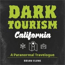 Dark Tourism California : A Paranormal Travelogue